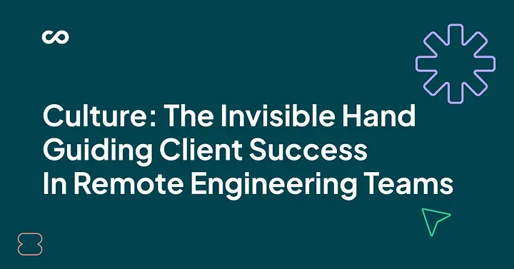 Culture: The Invisible Hand Guiding Client Success In Remote Engineering Teams